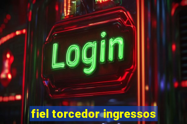 fiel torcedor ingressos